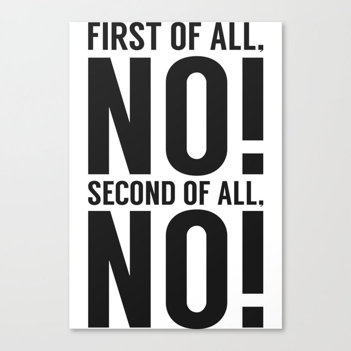 First Of All No Second Of All No Canvas Print