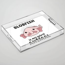Blobfish Is My Spirit Animal - Funny Blobfish Acrylic Tray