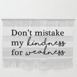 Don't mistake my kindness for weakness Wall Hanging