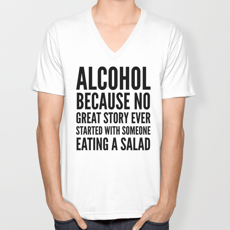 Alcohol Because No Great Story Ever Starts with Salad T-Shirt Alcohol Because No Great Story Ever Starts with Salad T-Shirt