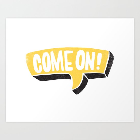 COME ON Art Print by thewellkeptthing | Society6