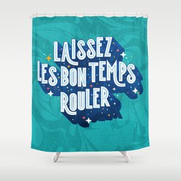 Laissez Les Bon Temps Rouler - Let the Good Times Roll Shower Curtain