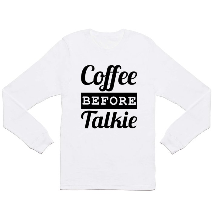 Coffee Before Talkie Long Sleeve T Shirt