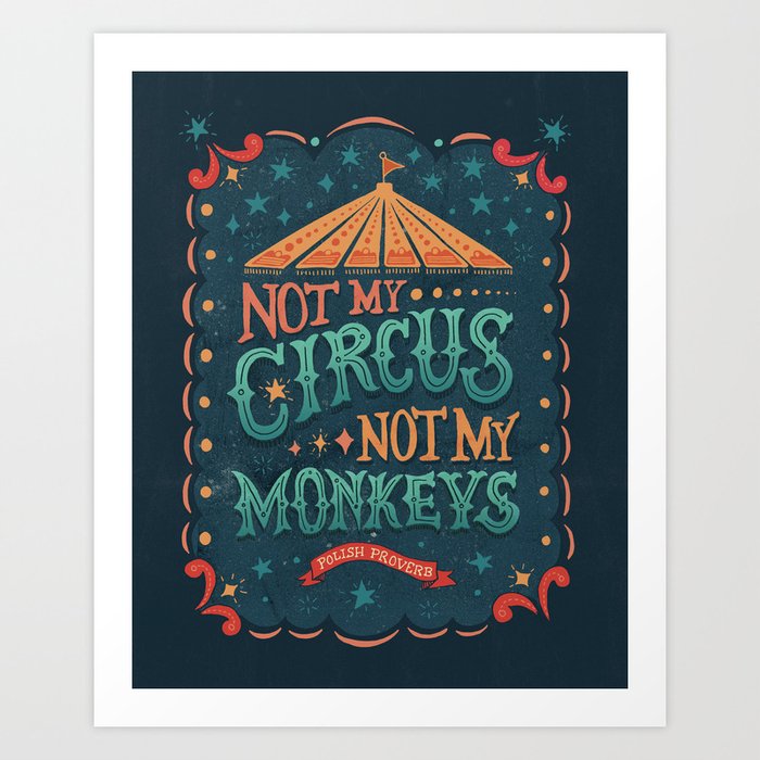Not My Circus Not My Monkeys Art Print