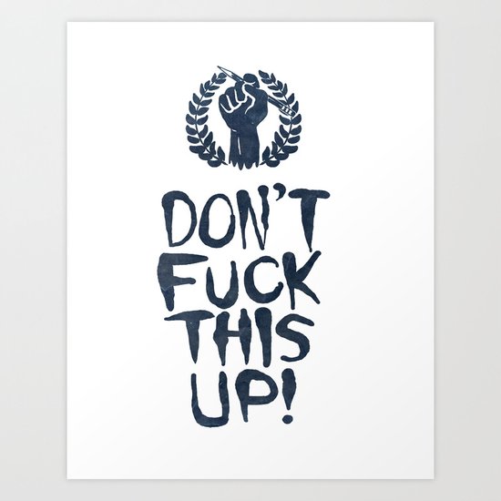 Don't Fuck This Up! Art Print