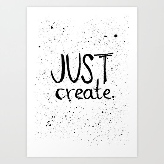 Inspiration quote to just create. Black and white hand lettering. Art Print