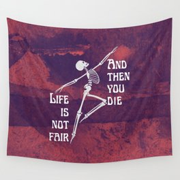 Life is not fair and then you die Wall Tapestry