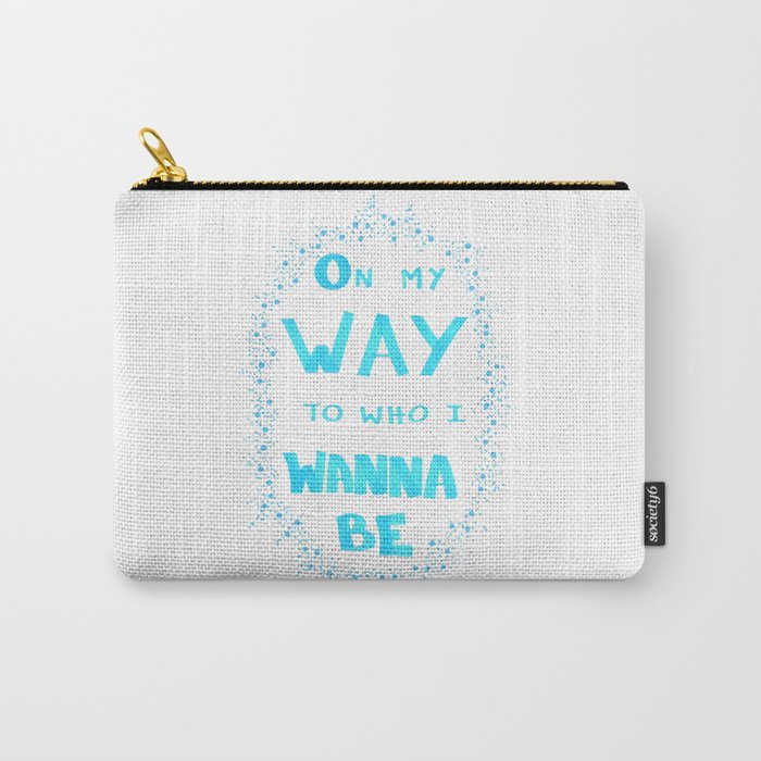 On My Way To Who I Wanna Be Blue Carry All Pouch By Dantindesigns Society6