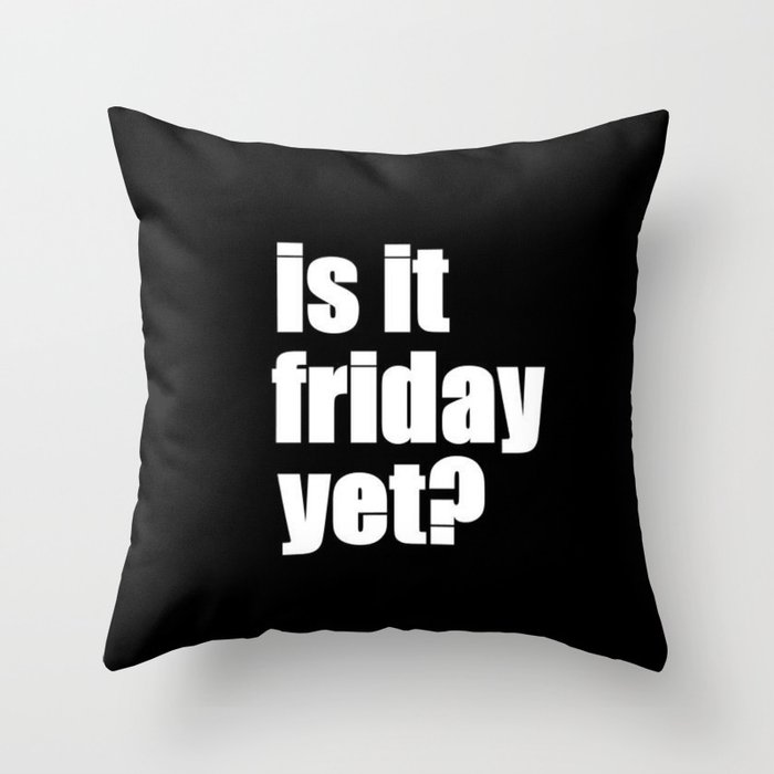 Is It Friday Yet? Throw Pillow