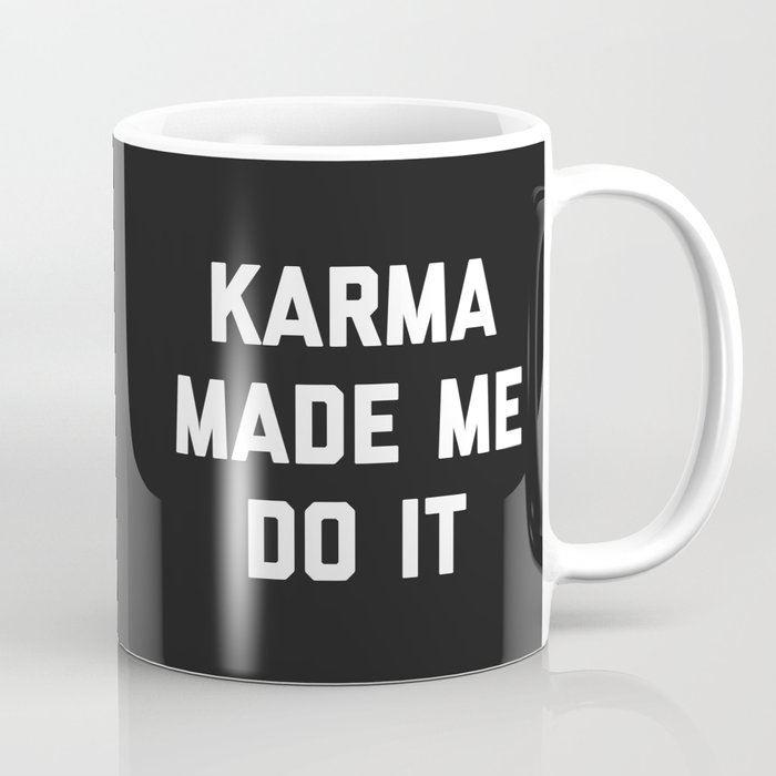 Karma Made Me Do It Funny Quote Coffee Mug