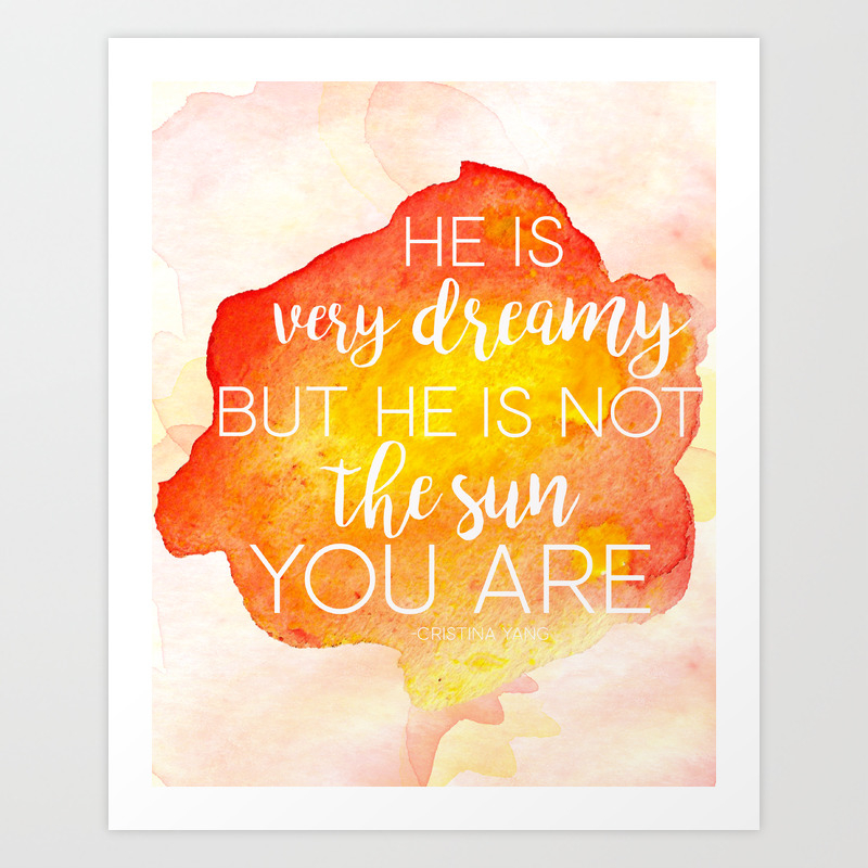 Grey S Anatomy He Is Very Dreamy But He Is Not The Sun Cristina Yang Greys Anatomy Art Print By Ashleyhudd Society6