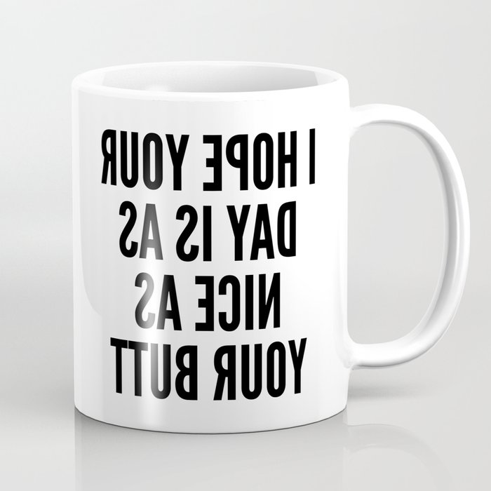 I HOPE YOUR DAY IS AS NICE AS YOUR BUTT (Mirror Text) Coffee Mug