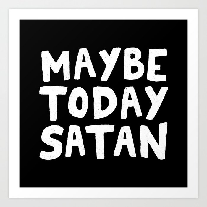 Maybe Today Satan Art Print