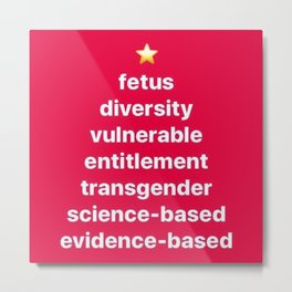 Banned Words for the Holiday Season Metal Print | Resist, Politics, Liberal, Evidencebased, Diversity, Science, Fetus, Trans, Graphicdesign, Vulnerable 