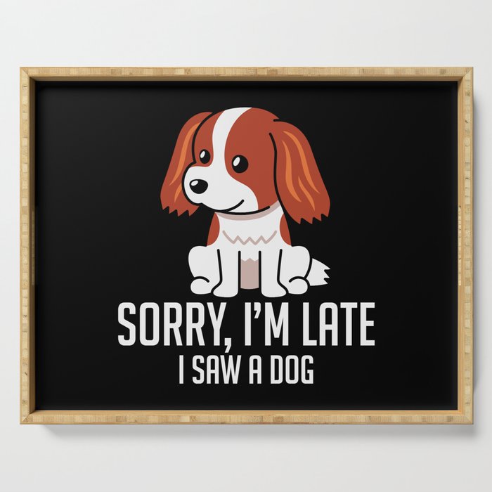 Sorry I’m Late I Saw A Dog Serving Tray