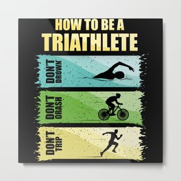 How To Be A Triathlete Metal Print | Graphicdesign, Cyclist, Triathlon, Running, Howto, Halfmarathon, Marathon, Sport, Funnypictures, Swimming 
