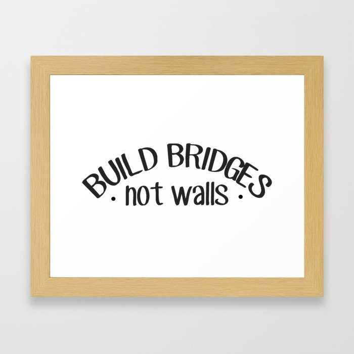 Build Bridges Not Walls Framed Art Print