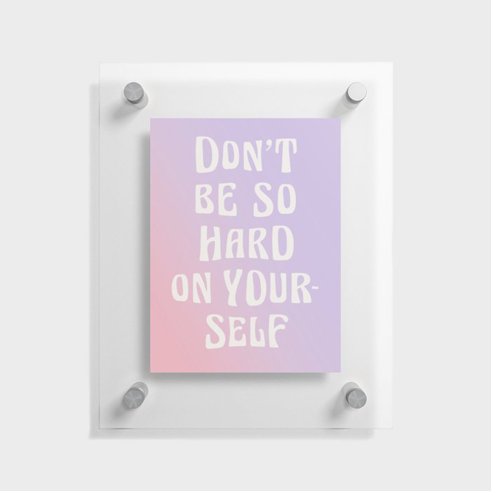 Don't Be So Hard On Yourself Gradient Floating Acrylic Print