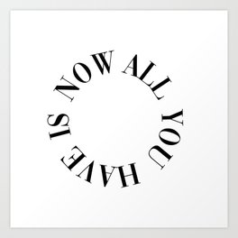 all you have is now Art Print