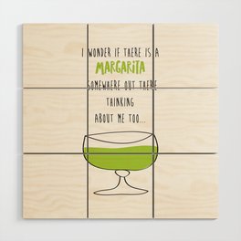 I Wonder If There Is A Margarita Somewhere Out There Thinking About Me Too Wood Wall Art