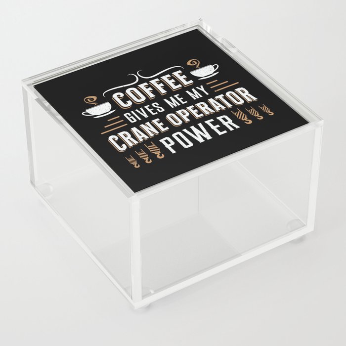 Coffee Gives Me My Crane Operator Power Worker Acrylic Box