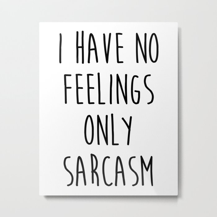No Feelings Only Sarcasm Funny Sarcastic Quote Metal Print