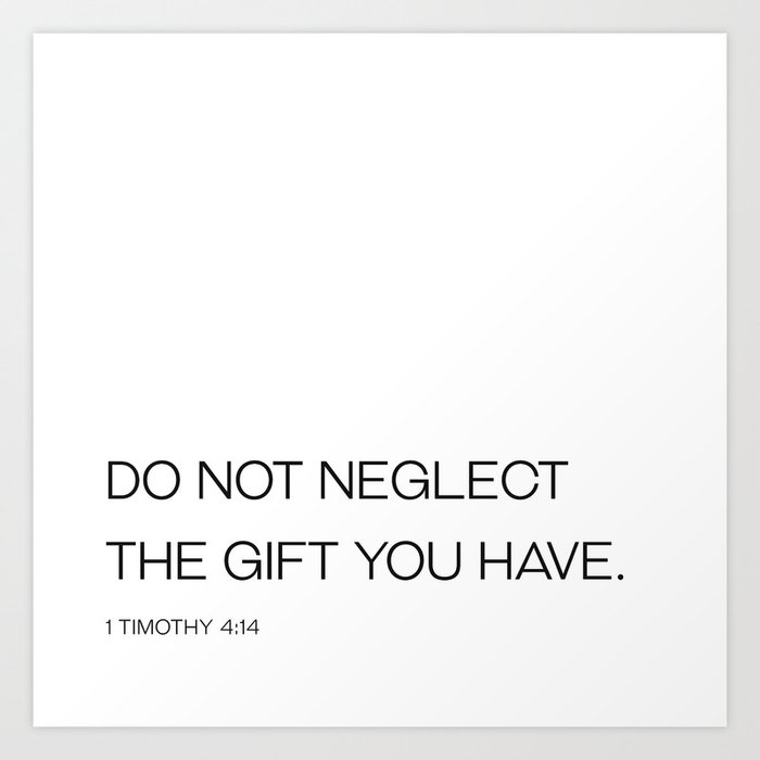 1 Timothy 4:14 - Do not neglect the gift you have Art Print