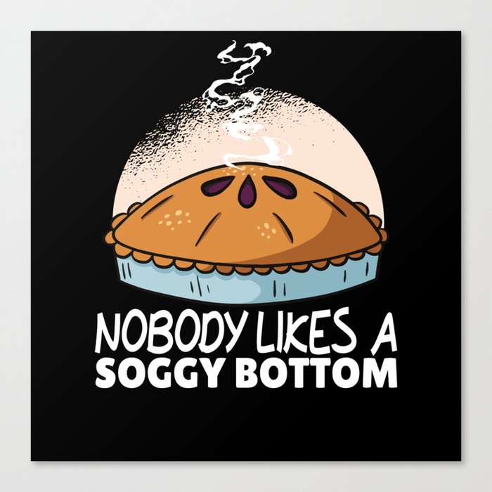 Nobody Likes A Soggy Bottom Funny Apple Pie Canvas Print