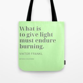 What is to give light must endure burning. Viktor Frankl Tote Bag