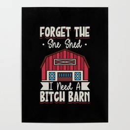 Forget The She Shed I Need A Bitch Barn Poster