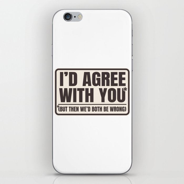 Agree With You Both Be Wrong Funny Quote iPhone Skin