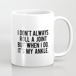 I Don't Always Roll A Joint But When I Do, It's My Ankle. Mug