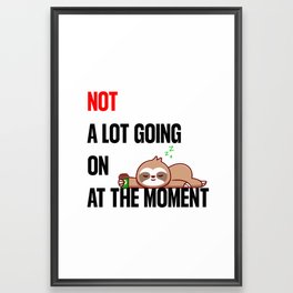 Not A Lot Going on At The Moment Framed Art Print