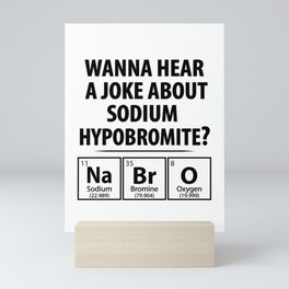 Wanna Hear A Joke About Sodium Hypobromite? NaBro - Funny Chemist Gift Mini Art Print