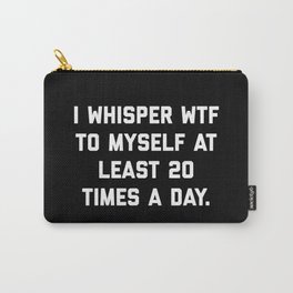I Whisper WTF To Myself Funny Sarcastic Rude Quote Carry-All Pouch