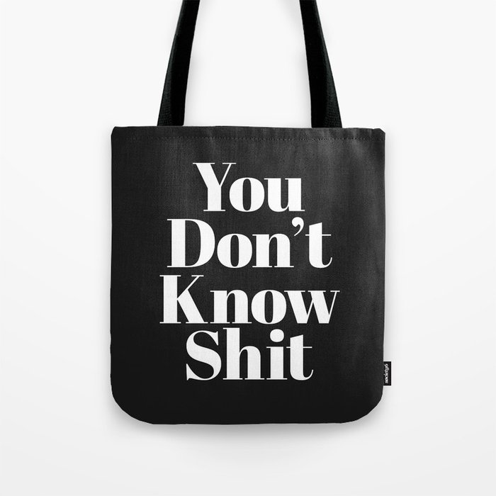 Don't Know Shit Funny Sarcastic Offensive Quote Tote Bag