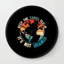 Keep The Earth Clean It's Not Uranus Wall Clock