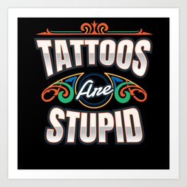 Tattoos Are Stupid Tattoo Tattooed Art Print