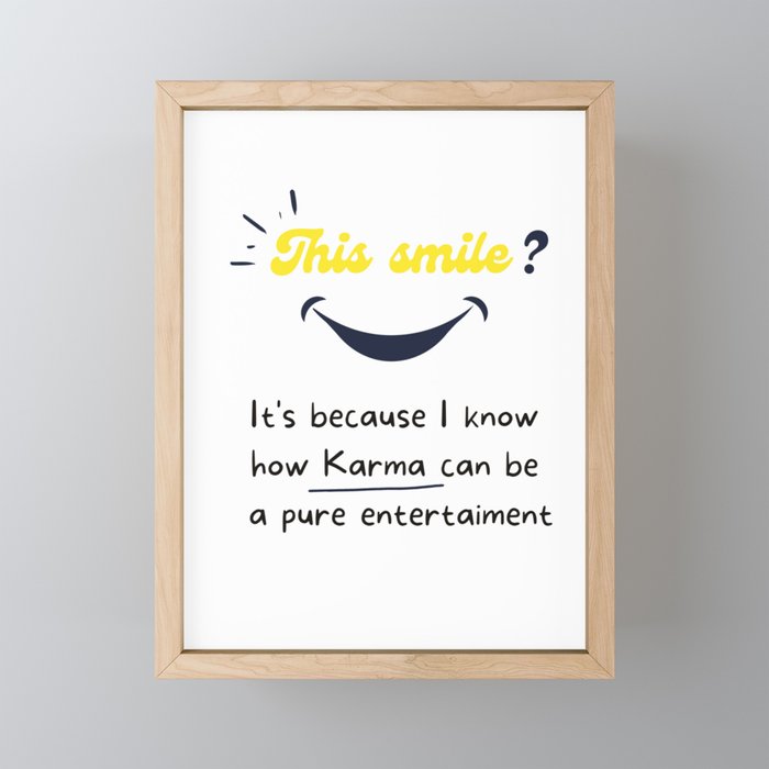 This smile ? It's because I know how Karma can be  a pure entertaiment Framed Mini Art Print