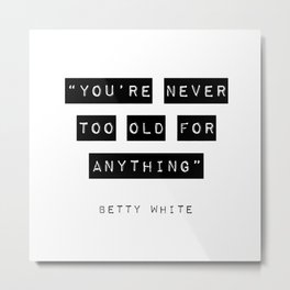 Never Too Old Betty White Quote Metal Print | Newjobgift, Bettywhite, Nevertooldquote, Encouragement, Nevertoooldsaying, Bettywhitequote, Newjob, Agequote, Retirement, Encouragementquote 