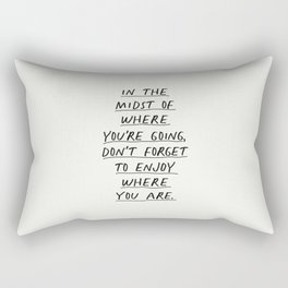 In The Midst of Where You're Going Don't Forget to Enjoy Where You Are Rectangular Pillow