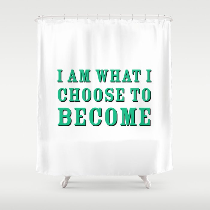 I Am What I Choose To Become Shower Curtain By Myrainbowlove