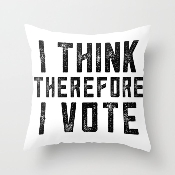 I Think Therefore I Vote Throw Pillow