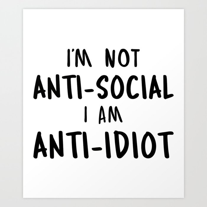 Im Not Antisocial I Am Anti Idiot Art Print