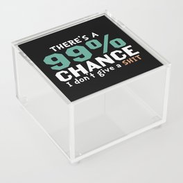 There's A 99 Percent Chance I Don't Give A Shit Acrylic Box