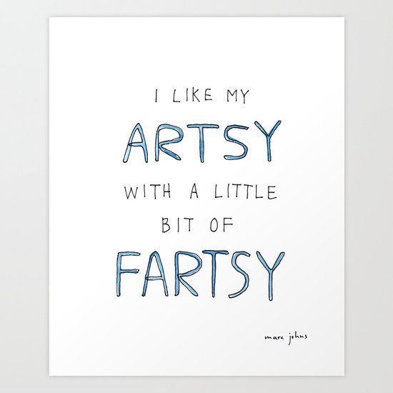 I like my artsy with a little bit of fartsy Art Print
