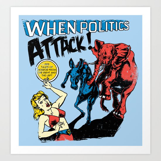 When Politics Attack! Art Print