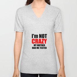 i am not crazy my mother had me tested t shirt V Neck T Shirt