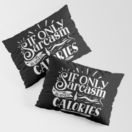 If Only Sarcasm Burned Calories Sarcastic Quote Lazy People Pillow Sham