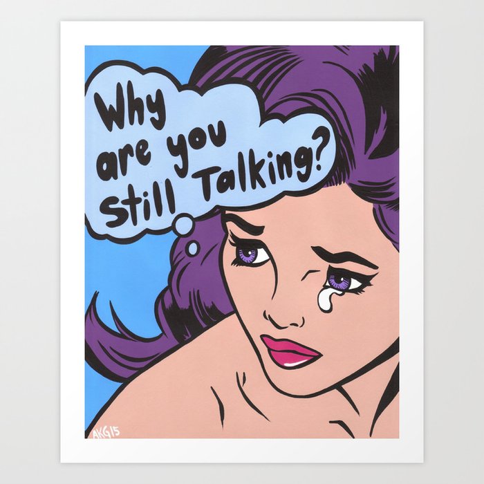 "Why Are You Still Talking?" Sad Comic Girl Art Print